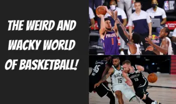 The weird and wacky world of basketball!